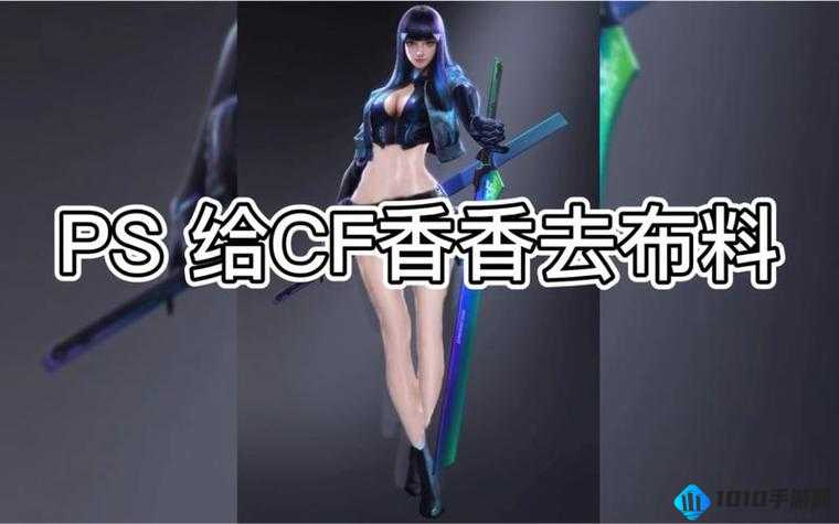 cf 手游孙尚香做钢筋视频免费：教你打造最强孙尚香